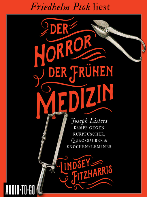 Title details for Der Horror der frühen Medizin--Joseph Listers Kampf gegen Kurpfuscher, Quacksalber & Knochenklempner by Lindsey Fitzharris - Available